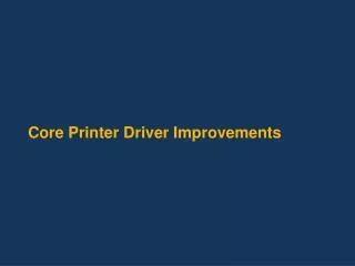 Core Printer Driver Improvements