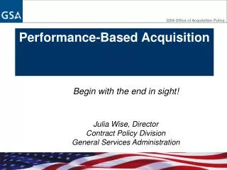 Begin with the end in sight! Julia Wise, Director Contract Policy Division General Services Administration