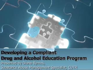 Developing a Compliant Drug and Alcohol Education Program Presented by Diana Byrnes, Substance Abuse Management Specia
