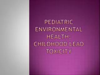 Pediatric Environmental Health: Childhood Lead Toxicity