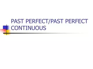 PAST PERFECT/PAST PERFECT CONTINUOUS