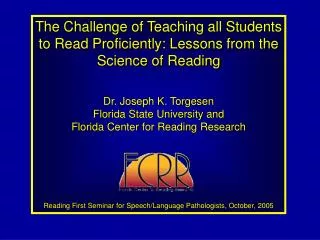 The Challenge of Teaching all Students to Read Proficiently: Lessons from the Science of Reading Dr. Joseph K. Torgesen