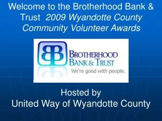 Welcome to the Brotherhood Bank &amp; Trust 2009 Wyandotte County Community Volunteer Awards Hosted by United Way of W