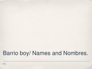 Barrio boy/ Names and Nombres.