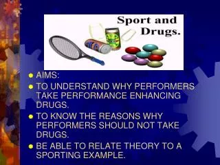 AIMS: TO UNDERSTAND WHY PERFORMERS TAKE PERFORMANCE ENHANCING DRUGS. TO KNOW THE REASONS WHY PERFORMERS SHOULD NOT TAKE