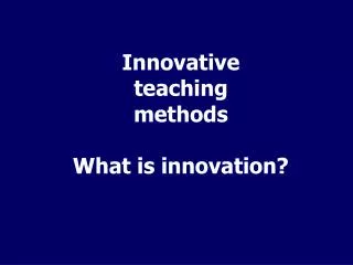 Innovative teaching methods What is innovation?