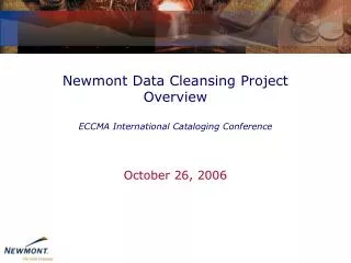 Newmont Data Cleansing Project Overview ECCMA International Cataloging Conference