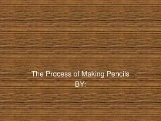 The Process of Making Pencils BY: