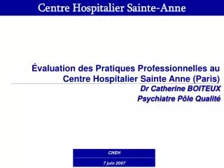 Évaluation des Pratiques Professionnelles au Centre Hospitalier Sainte Anne (Paris) Dr Catherine BOITEUX Psychiatre Pôle