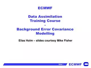 ECMWF Data Assimilation Training Course - Background Error Covariance Modelling