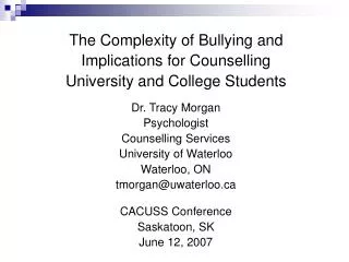 The Complexity of Bullying and Implications for Counselling University and College Students Dr. Tracy Morgan Psycholog