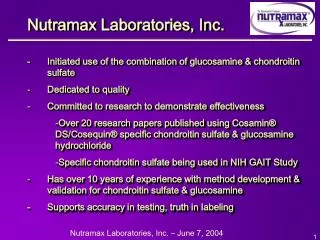 Nutramax Laboratories, Inc. -	 Initiated use of the combination of glucosamine &amp; chondroitin sulfate Dedicated to qu