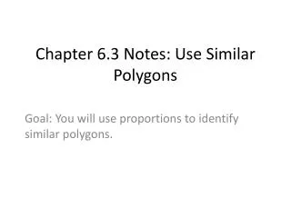 Chapter 6.3 Notes: Use Similar Polygons