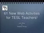 61 New Web Activities for TESL Teachers! - slide 1