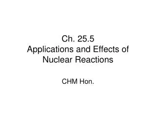 Ch. 25.5 Applications and Effects of Nuclear Reactions
