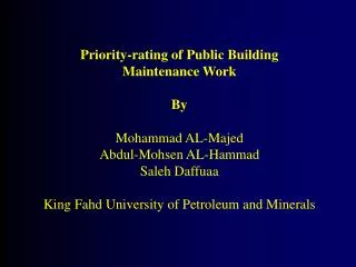 Priority-rating of Public Building Maintenance Work By Mohammad AL-Majed Abdul-Mohsen AL-Hammad Saleh Daffuaa King Fahd