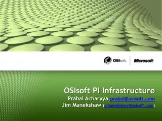 OSIsoft PI Infrastructure Prabal Acharyya, prabal@osisoft.com Jim Manekshaw ( Jmanekshaw@osisoft.com )