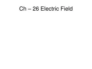 Ch – 26 Electric Field
