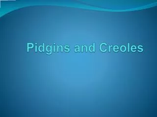 Pidgins and Creoles