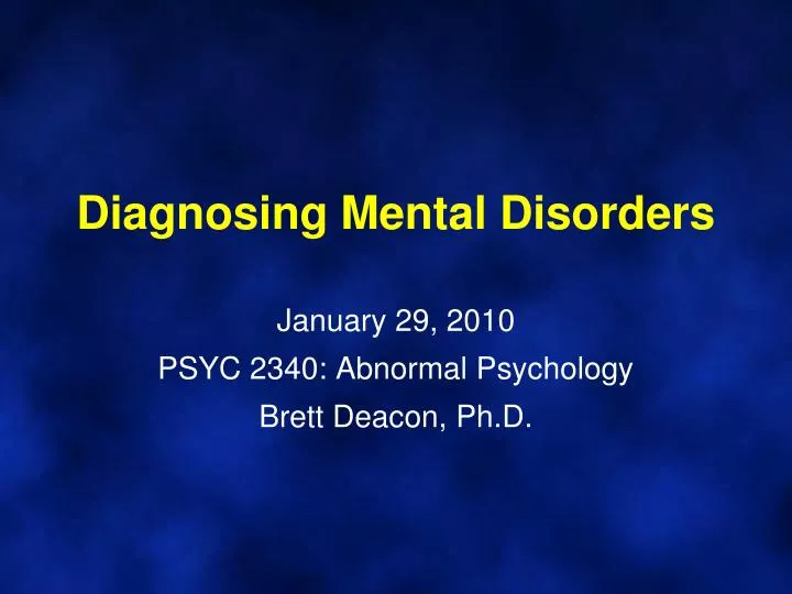 diagnosing mental disorders january 29 2010 psyc 2340 abnormal psychology brett deacon ph d