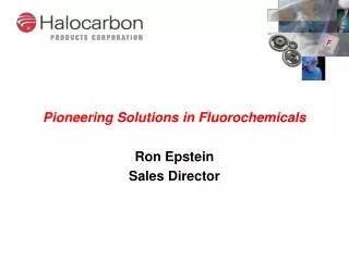 Pioneering Solutions in Fluorochemicals Ron Epstein Sales Director