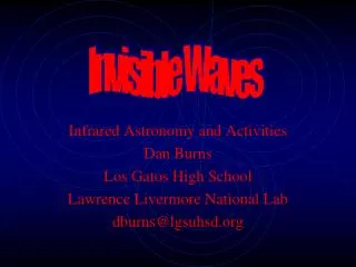 Infrared Astronomy and Activities Dan Burns Los Gatos High School Lawrence Livermore National Lab dburns@lgsuhsd.org