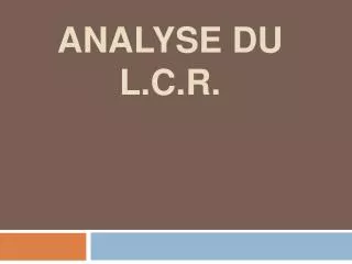 Analyse du L.C.R.