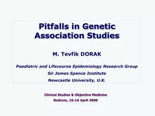 Pitfalls in Genetic Association Studies M. Tevfik DORAK Paediatric and Lifecourse Epidemiology Research Group Sir James