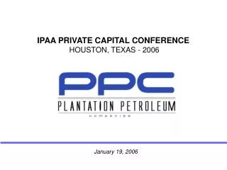IPAA PRIVATE CAPITAL CONFERENCE HOUSTON, TEXAS - 2006
