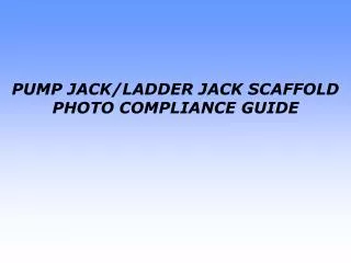PUMP JACK/LADDER JACK SCAFFOLD PHOTO COMPLIANCE GUIDE