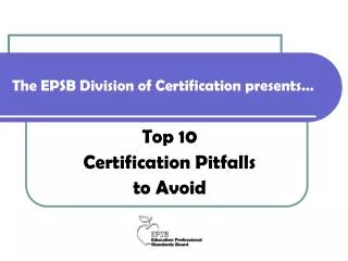 The EPSB Division of Certification presents…