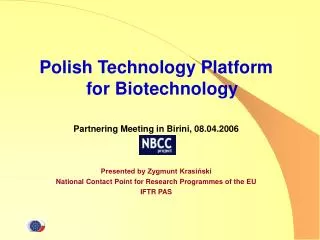Polish Technology Platform for Biotechnology Partnering Meeting in Birini, 08.04.2006 Presented by Zygmunt Krasi?ski