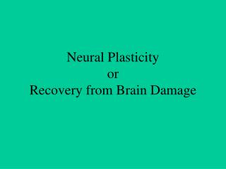 Neural Plasticity or Recovery from Brain Damage