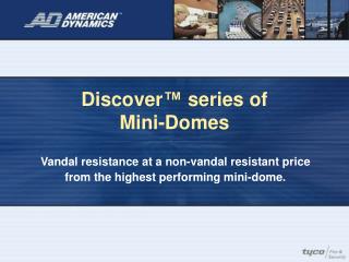 Discover ™ series of Mini-Domes