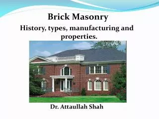 Brick Masonry History, types, manufacturing and properties. Dr. Attaullah Shah