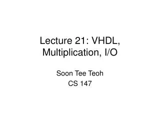 Lecture 21: VHDL, Multiplication, I/O