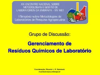 Grupo de Discussão: Gerenciamento de Resíduos Químicos de Laboratório Coordenação: Ricardo L. R. Steinmetz ricardo@cnps