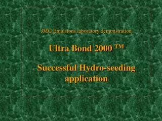 JMG Emulsions laboratory demonstration Ultra Bond 2000 TM Successful Hydro-seeding application