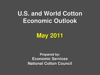 U.S. and World Cotton Economic Outlook May 2011 Prepared by: Economic Services National Cotton Council