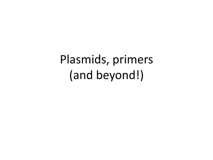 plasmids primers and beyond