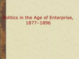 Politics in the Age of Enterprise, 1877–1896