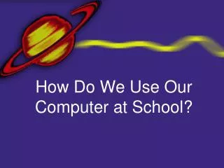 How Do We Use Our Computer at School?