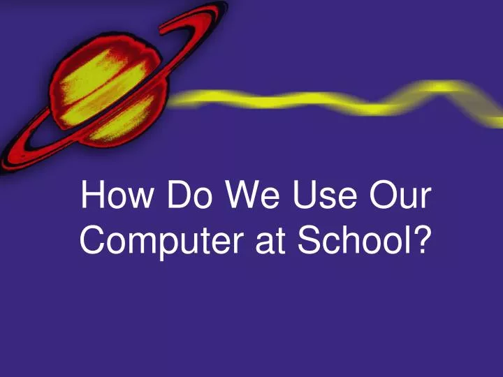 how do we use our computer at school