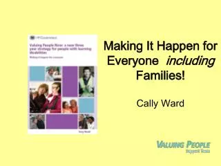 Making It Happen for Everyone including Families! Cally Ward