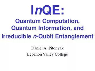 I n QE: Quantum Computation, Quantum Information, and Irreducible n -Qubit Entanglement