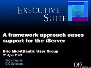 A framework approach eases support for the iServer Brio Mid-Atlantic User Group 8 th April 2003