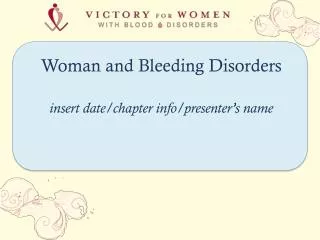 Woman and Bleeding Disorders insert date/chapter info/presenter’s name