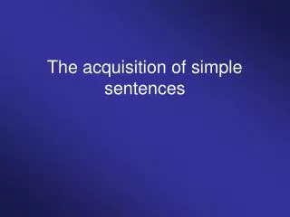 The acquisition of simple sentences