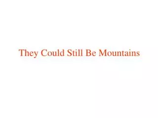 They Could Still Be Mountains
