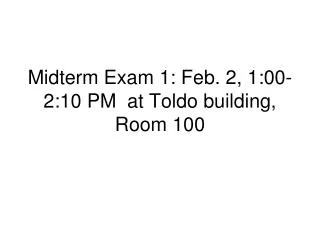 Midterm Exam 1: Feb. 2, 1:00-2:10 PM at Toldo building, Room 100